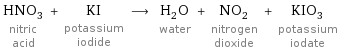 HNO_3 nitric acid + KI potassium iodide ⟶ H_2O water + NO_2 nitrogen dioxide + KIO_3 potassium iodate