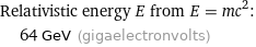 Relativistic energy E from E = mc^2:  | 64 GeV (gigaelectronvolts)