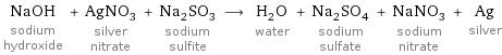 NaOH sodium hydroxide + AgNO_3 silver nitrate + Na_2SO_3 sodium sulfite ⟶ H_2O water + Na_2SO_4 sodium sulfate + NaNO_3 sodium nitrate + Ag silver