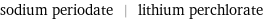 sodium periodate | lithium perchlorate