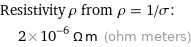 Resistivity ρ from ρ = 1/σ:  | 2×10^-6 Ω m (ohm meters)