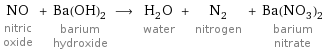 NO nitric oxide + Ba(OH)_2 barium hydroxide ⟶ H_2O water + N_2 nitrogen + Ba(NO_3)_2 barium nitrate