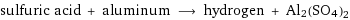 sulfuric acid + aluminum ⟶ hydrogen + Al2(SO4)2