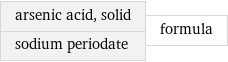 arsenic acid, solid sodium periodate | formula