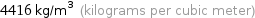 4416 kg/m^3 (kilograms per cubic meter)