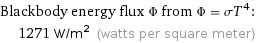 Blackbody energy flux Φ from Φ = σT^4:  | 1271 W/m^2 (watts per square meter)