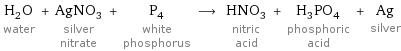 H_2O water + AgNO_3 silver nitrate + P_4 white phosphorus ⟶ HNO_3 nitric acid + H_3PO_4 phosphoric acid + Ag silver