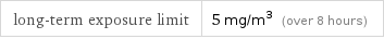 long-term exposure limit | 5 mg/m^3 (over 8 hours)