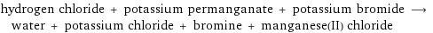 hydrogen chloride + potassium permanganate + potassium bromide ⟶ water + potassium chloride + bromine + manganese(II) chloride