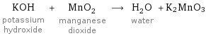 KOH potassium hydroxide + MnO_2 manganese dioxide ⟶ H_2O water + K2MnO3