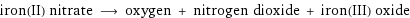 iron(II) nitrate ⟶ oxygen + nitrogen dioxide + iron(III) oxide