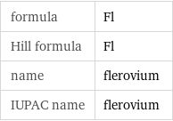 formula | Fl Hill formula | Fl name | flerovium IUPAC name | flerovium