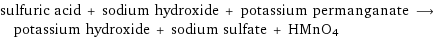 sulfuric acid + sodium hydroxide + potassium permanganate ⟶ potassium hydroxide + sodium sulfate + HMnO4