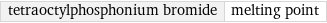 tetraoctylphosphonium bromide | melting point