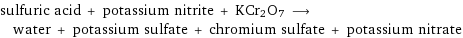 sulfuric acid + potassium nitrite + KCr2O7 ⟶ water + potassium sulfate + chromium sulfate + potassium nitrate