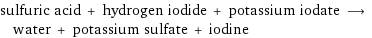 sulfuric acid + hydrogen iodide + potassium iodate ⟶ water + potassium sulfate + iodine