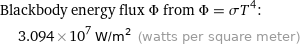 Blackbody energy flux Φ from Φ = σT^4:  | 3.094×10^7 W/m^2 (watts per square meter)