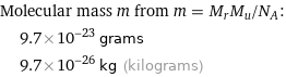 Molecular mass m from m = M_rM_u/N_A:  | 9.7×10^-23 grams  | 9.7×10^-26 kg (kilograms)