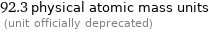 92.3 physical atomic mass units  (unit officially deprecated)