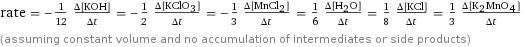 rate = -1/12 (Δ[KOH])/(Δt) = -1/2 (Δ[KClO3])/(Δt) = -1/3 (Δ[MnCl2])/(Δt) = 1/6 (Δ[H2O])/(Δt) = 1/8 (Δ[KCl])/(Δt) = 1/3 (Δ[K2MnO4])/(Δt) (assuming constant volume and no accumulation of intermediates or side products)