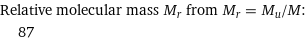 Relative molecular mass M_r from M_r = M_u/M:  | 87