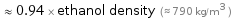  ≈ 0.94 × ethanol density (≈ 790 kg/m^3 )