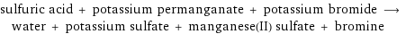 sulfuric acid + potassium permanganate + potassium bromide ⟶ water + potassium sulfate + manganese(II) sulfate + bromine