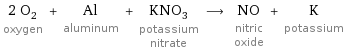 2 O_2 oxygen + Al aluminum + KNO_3 potassium nitrate ⟶ NO nitric oxide + K potassium