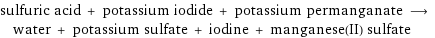 sulfuric acid + potassium iodide + potassium permanganate ⟶ water + potassium sulfate + iodine + manganese(II) sulfate