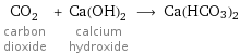 CO_2 carbon dioxide + Ca(OH)_2 calcium hydroxide ⟶ Ca(HCO3)2