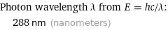 Photon wavelength λ from E = hc/λ:  | 288 nm (nanometers)