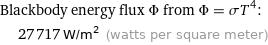 Blackbody energy flux Φ from Φ = σT^4:  | 27717 W/m^2 (watts per square meter)