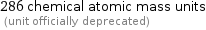 286 chemical atomic mass units  (unit officially deprecated)