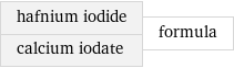 hafnium iodide calcium iodate | formula