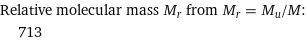 Relative molecular mass M_r from M_r = M_u/M:  | 713