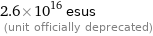 2.6×10^16 esus  (unit officially deprecated)