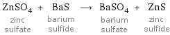 ZnSO_4 zinc sulfate + BaS barium sulfide ⟶ BaSO_4 barium sulfate + ZnS zinc sulfide