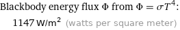 Blackbody energy flux Φ from Φ = σT^4:  | 1147 W/m^2 (watts per square meter)