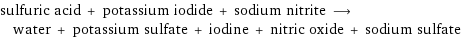 sulfuric acid + potassium iodide + sodium nitrite ⟶ water + potassium sulfate + iodine + nitric oxide + sodium sulfate