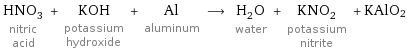 HNO_3 nitric acid + KOH potassium hydroxide + Al aluminum ⟶ H_2O water + KNO_2 potassium nitrite + KAlO2