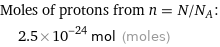 Moles of protons from n = N/N_A:  | 2.5×10^-24 mol (moles)