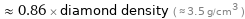  ≈ 0.86 × diamond density ( ≈ 3.5 g/cm^3 )