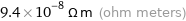 9.4×10^-8 Ω m (ohm meters)