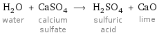 H_2O water + CaSO_4 calcium sulfate ⟶ H_2SO_4 sulfuric acid + CaO lime