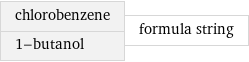 chlorobenzene 1-butanol | formula string