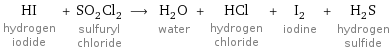 HI hydrogen iodide + SO_2Cl_2 sulfuryl chloride ⟶ H_2O water + HCl hydrogen chloride + I_2 iodine + H_2S hydrogen sulfide