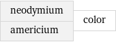 neodymium americium | color