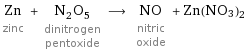 Zn zinc + N_2O_5 dinitrogen pentoxide ⟶ NO nitric oxide + Zn(NO3)2