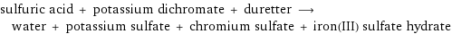 sulfuric acid + potassium dichromate + duretter ⟶ water + potassium sulfate + chromium sulfate + iron(III) sulfate hydrate