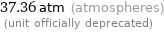 37.36 atm (atmospheres)  (unit officially deprecated)